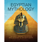Egyptian Mythology: The Gods, Heroes, Monsters and Legends of Ancient Egypt - Hardcover