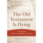 The Old Testament Is Dying: A Diagnosis and Recommended Treatment - Paperback