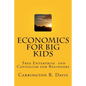 Economics for BIG Kids: The Free Enterprise System for 5-Year Olds And Adults Who Want to Know - Paperback