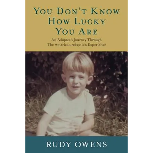 You Don't Know How Lucky You Are: An Adoptee's Journey Through The American Adoption Experience - Paperback