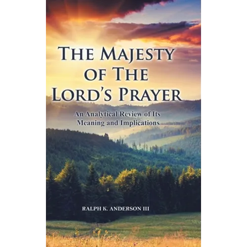 The Majesty of The Lord's Prayer: An Analytical Review of Its Meaning and Implications - Hardcover