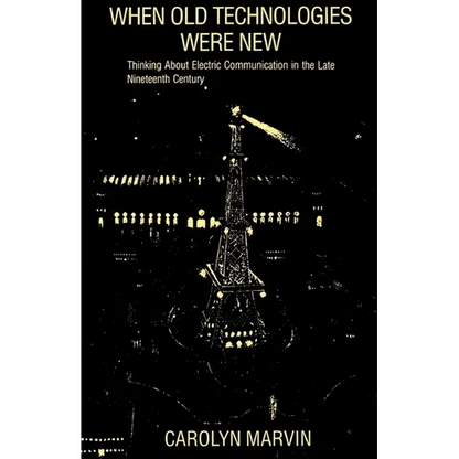 When Old Technologies Were New: Thinking about Electric Communication in the Late Nineteenth Century - Paperback