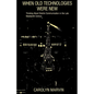 When Old Technologies Were New: Thinking about Electric Communication in the Late Nineteenth Century - Paperback