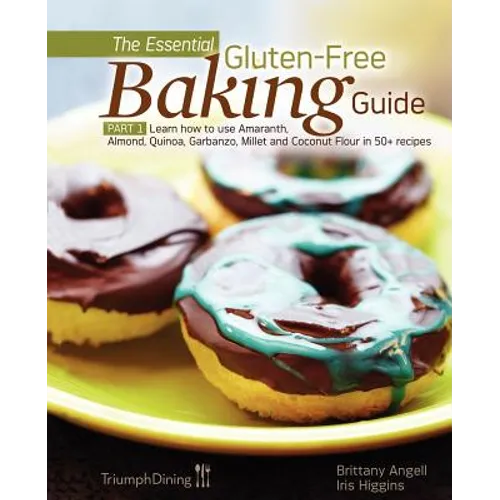 The Essential Gluten-Free Baking Guide: Part 1: Learn How to Use Amaranth, Almond, Quinoa, Garbanzo, Millet and Coconut Flour in 50+ Recipes - Paperback