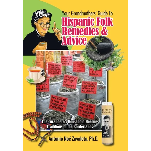 Your Grandmothers' Guide to Hispanic Folk Remedies & Advice: The Curandera's Household Healing Traditions of the Borderlands - Hardcover