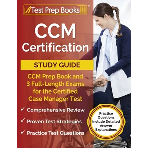 CCM Certification Study Guide: CCM Prep Book and 3 Full-Length Exams for the Certified Case Manager Test [Practice Questions Include Detailed Answer - Paperback