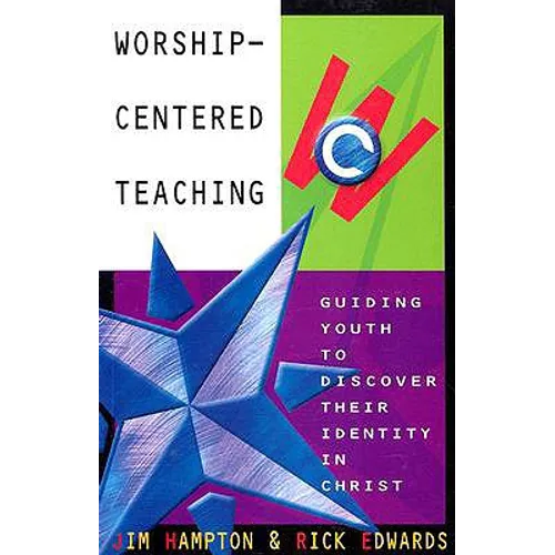 Worship-Centered Teaching: Guiding Youth to Discover Their Identity in Christ - Paperback