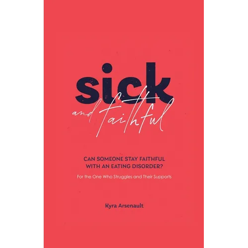 Sick and Faithful: Can Someone Stay Faithful with an Eating Disorder? for the One Who Struggles and Their Supports - Paperback