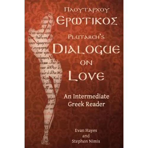 Plutarch's Dialogue on Love: An Intermediate Greek Reader: Greek Text with Running Vocabulary and Commentary - Paperback