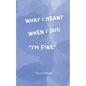 What I Meant When I Said I'm Fine: Poems - Paperback