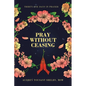 Pray Without Ceasing: Thirty-One Days in Prayer - Paperback
