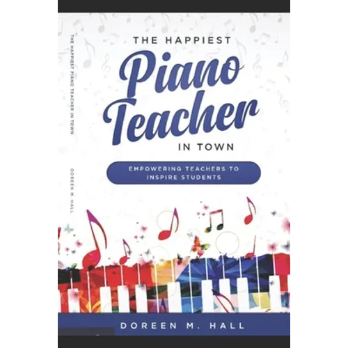 The Happiest Piano Teacher in Town: Empowering Teachers to Inspire Students - Paperback