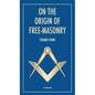 On the origin of free-masonry: followed by an article by W. L. Wilmshurts: Freemasonry In Relation To The Ancient Mysteries - Hardcover