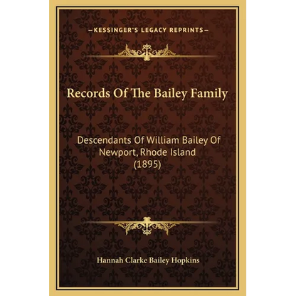 Records Of The Bailey Family: Descendants Of William Bailey Of Newport, Rhode Island (1895) - Hardcover