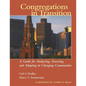 Congregations in Transition: A Guide for Analyzing, Assessing, and Adapting in Changing Communities - Paperback