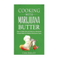 Cooking with Marijuana Butter: How to Make Easy Delicious Marijuana Infused Meals for Medical Marijuana Users - Paperback
