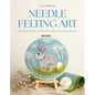 Needle Felting Art: 12 Mixed-Media Woodland Projects to Paint and Sew - Paperback