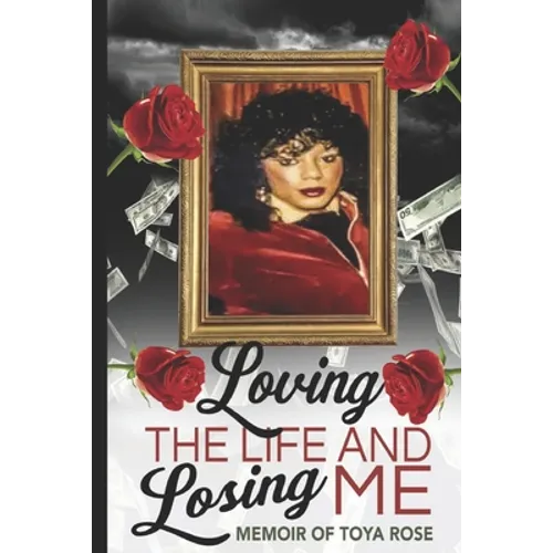 Loving The Life and Losing Me: Memoir of Toya Rose - Paperback