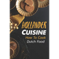 Hollander Cuisine: How To Cook Dutch Food: Simple Cooking Recipes - Paperback
