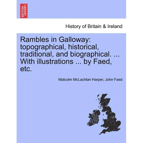 Rambles in Galloway: Topographical, Historical, Traditional, and Biographical. ... with Illustrations ... by Faed, Etc. - Paperback