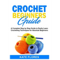 Crochet Beginners Guide: A Complete Step by Step Guide to Easily Learn Crocheting Techniques for Absolute Beginners. Includes Illustrations and - Paperback