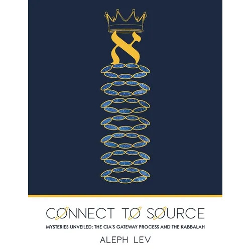 Connect To Source: Mysteries Unveiled: The CIA's Gateway Process And The Kabbalah - Paperback