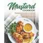 Mustard Cookbook: Mustard is more than a condiment - This cookbook will make you realize it and more! - Paperback
