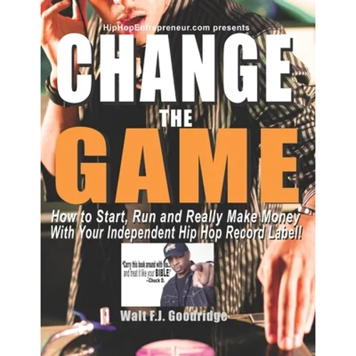 Change the Game: How to start, run and really make money with your independent Hip Hop record label - Paperback