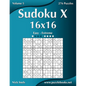 Sudoku X 16x16 - Easy to Extreme - Volume 5 - 276 Puzzles - Paperback