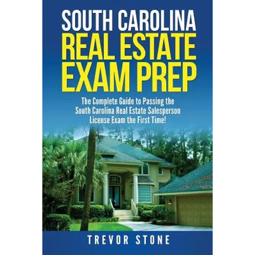 South Carolina Real Estate Exam Prep: The Complete Guide to Passing the South Carolina Real Estate Salesperson License Exam the First Time! - Paperback