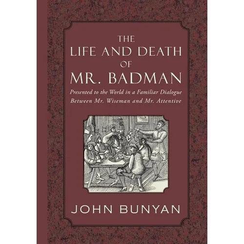 The Life and Death of Mr. Badman: Presented to the World in a Familiar Dialogue between Mr. Wiseman and Mr. Attentive - Paperback