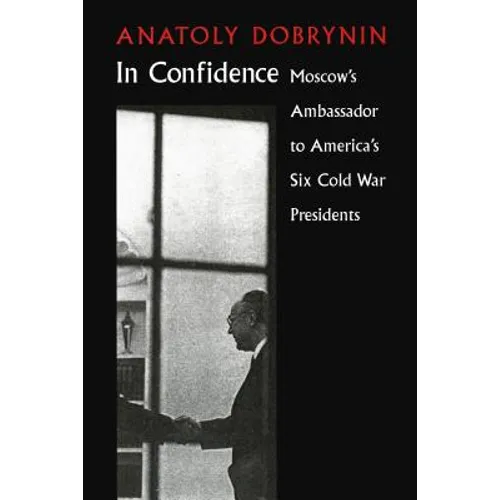 In Confidence: Moscow's Ambassador to Six Cold War Presidents - Paperback