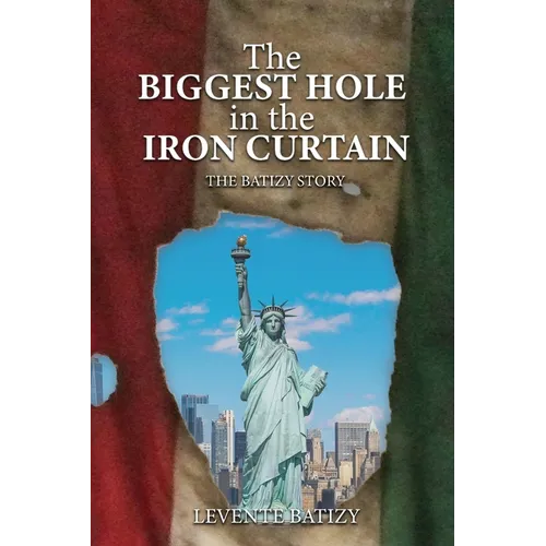 The Biggest Hole In The Iron Curtain: The Batizy Story - Paperback