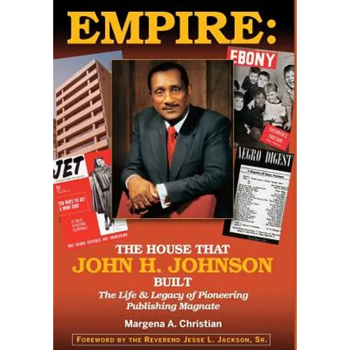 Empire: The House That John H. Johnson Built (The Life & Legacy of Pioneering Publishing Magnate) - Hardcover
