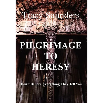 Pilgrimage to Heresy: Don't Believe Everything They Tell You - Hardcover