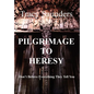 Pilgrimage to Heresy: Don't Believe Everything They Tell You - Hardcover