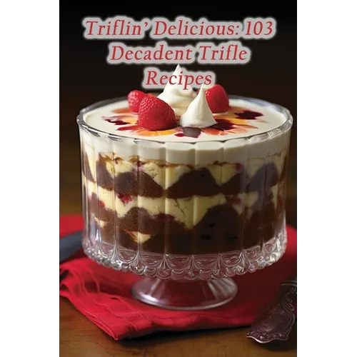 Triflin' Delicious: 103 Decadent Trifle Recipes - Paperback