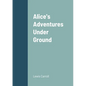 Alice's Adventures Under Ground - Paperback