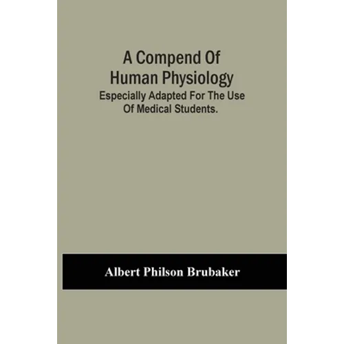 A Compend Of Human Physiology; Especially Adapted For The Use Of Medical Students. - Paperback