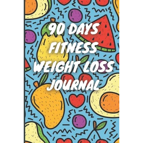 90 Days Weight Loss Journal: Daily Diet And Exercise Planner For Tracking Meals, 90 Days Fitness Weight Loss Notebook - Paperback