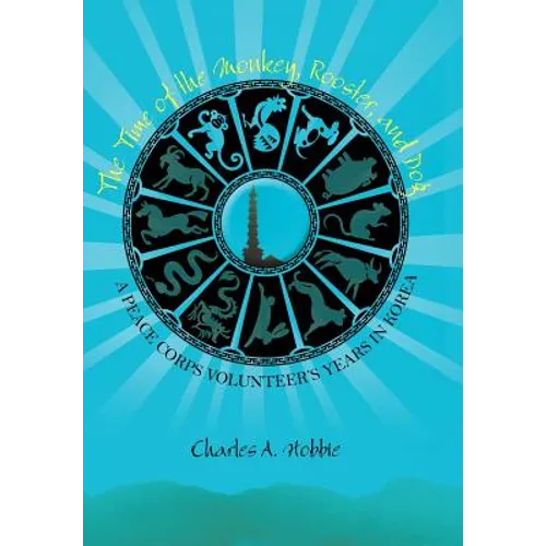 The Time of the Monkey, Rooster, and Dog: A Peace Corps Volunteer's Years in Korea - Hardcover