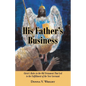 His Father's Business: Christ's Roles in the Old Testament That Led to the Fulfillment of the New Covenant - Paperback