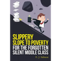 Slippery Slope to Poverty for the Forgotten Silent Middle Class - Paperback