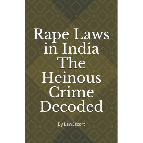 Rape Laws in India The Heinous Crime Decoded: by Vishnu Goel and Aditi Marwaha - Paperback
