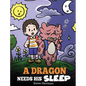 A Dragon Needs His Sleep: A Story About The Importance of A Good Night's Sleep - Hardcover