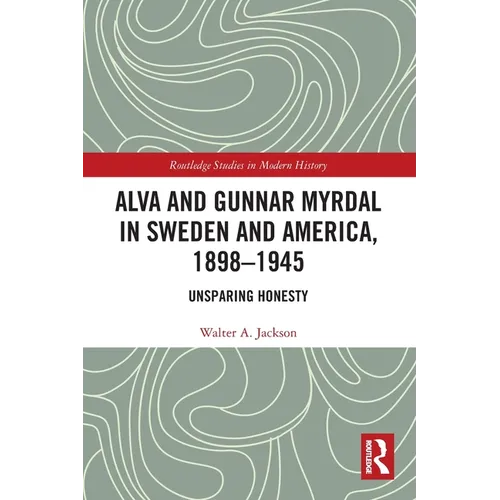 Alva and Gunnar Myrdal in Sweden and America, 1898-1945: Unsparing Honesty - Paperback