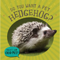 Do You Want a Pet Hedgehog? - Library Binding