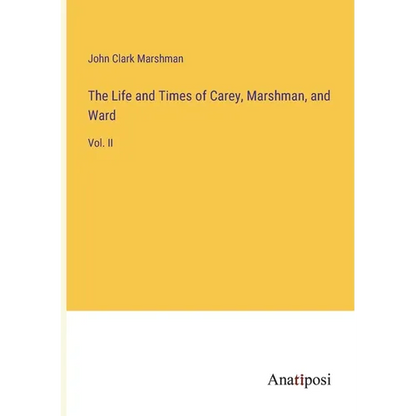 The Life and Times of Carey, Marshman, and Ward: Vol. II - Paperback