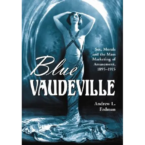 Blue Vaudeville: Sex, Morals and the Mass Marketing of Amusement, 1895-1915 - Paperback
