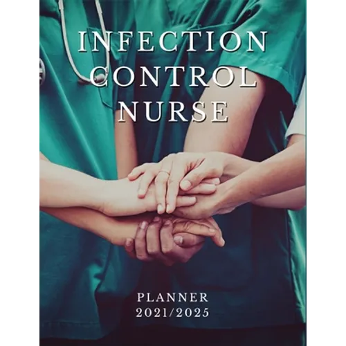 Infection Control Nurse Planner 2021/2025: 5 Year Monthly Daily Planner, Strategic Planning For Nurses, Nursing School Planner 2021-2022, Nursing Stud - Paperback